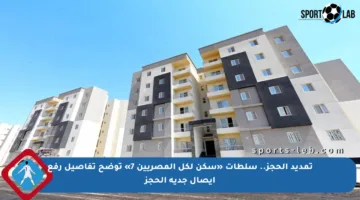 تمديد الحجز.. سلطات «سكن لكل المصريين 7» توضح تفاصيل رفع إيصال جدية الحجز